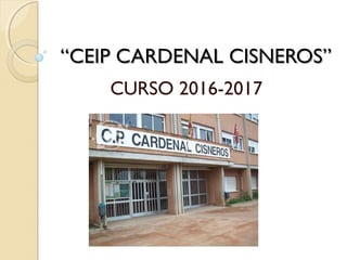 ““CEIP CARDENAL CISNEROS”CEIP CARDENAL CISNEROS”
CURSO 2016-2017
 
