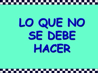 LO QUE NO SE DEBE HACER