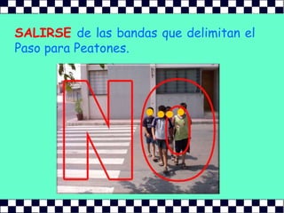 SALIRSE de las bandas que delimitan el Paso para Peatones.