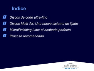 Indice  1 2 Discos de corte ultra-fino Discos Multi-Air: Una nuevo sistema de lijado MicroFinishing Line: el acabado perfecto Proceso recomendado 3 4 
