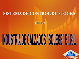 SISTEMA DE CONTROL DE STOCKS DE LA INDUSTRIA DE CALZADOS "BOLEGE" E.I.R.L. 