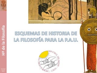 Hª de la Filosofía ESQUEMAS DE HISTORIA DE LA FILOSOFÍA PARA LA P.A.U. José Ángel Castaño Gracia 