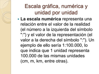 Esta relación necesariamente tiene que ser numérica, para lo cual se pueden usar valores en metros de la realidad y centímetros en el dibujo, o bien pasos de la realidad y centímetros del dibujoLa escala se refiere al modo como percibimos el tamaño de un elemento constructivo respecto a las formas restantes. Tiene dos categorías. Escala genérica: Dimensión de un elemento constructivo respecto a otras formas de un contexto. 
