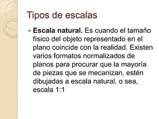 Escala gráfica, numérica y unidad por unidad La escala numérica representa una relación entre el valor de la realidad (el número a la izquierda del símbolo ":") y el valor de la representación (el valor a la derecha del símbolo ":"). Un ejemplo de ello sería 1:100.000, lo que indica que 1 unidad representa 100.000 de las mismas unidades (cm, m, km, entre otras). 