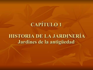 CAPÍTULO 1  HISTORIA DE LA JARDINERÍA Jardines de la antigüedad 