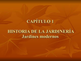 CAPÍTULO 1  HISTORIA DE LA JARDINERÍA Jardines modernos 