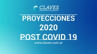 PROYECCIONES
2020
POST COVID 19www.claves.com.ar
1
 