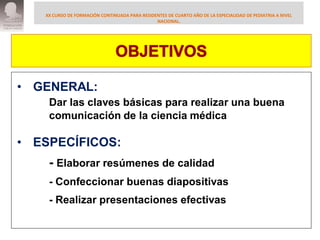 XX CURSO DE FORMACIÓN CONTINUADA PARA RESIDENTES DE CUARTO AÑO DE LA ESPECIALIDAD DE PEDIATRIA A NIVEL
NACIONAL.
• ESPECÍF...