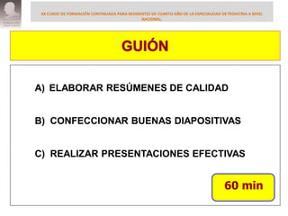 XX CURSO DE FORMACIÓN CONTINUADA PARA RESIDENTES DE CUARTO AÑO DE LA ESPECIALIDAD DE PEDIATRIA A NIVEL
NACIONAL.
B) CONFEC...
