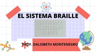 EL SISTEMA BRAILLE
PROF. DALISBETH MONTENEGRO
 