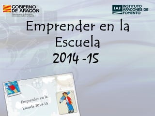 EMPRENDER EN LA ESCUELA 
2014-2015 
 