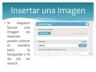 Insertar una Imagen
Si
requiere
buscar
una
imagen
de
Internet
puede colocar
el
nombre
para
la
búsqueda y le
da clic en
search.

 