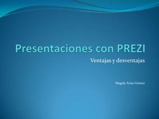 Ventajas y desventajas


          Magaly Arias Gómez
 