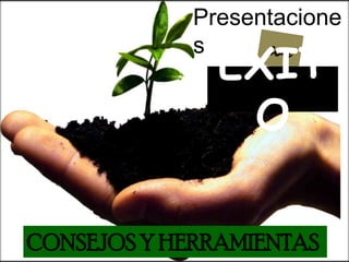 Presentacione

               ÉXIT
             s


                O

CONSEJOS Y HERRAMIENTAS
 
