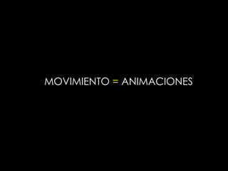MOVIMIENTO  =  ANIMACIONES 