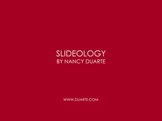 SLIDEOLOGY BY NANCY DUARTE WWW.DUARTE.COM 