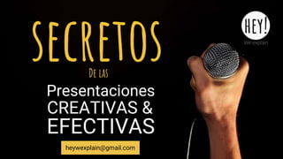 Presentaciones
EFECTIVAS
secretosDe las
heywexplain@gmail.com
CREATIVAS &
 