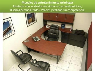 Muebles de entretenimiento Artehogar
  Madecor con acabados en pinturas o en melaminicos,
diseños personalizados, Precios y calidad sin competencia.
 