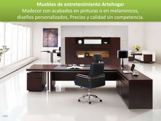 Muebles de entretenimiento Artehogar
  Madecor con acabados en pinturas o en melaminicos,
diseños personalizados, Precios y calidad sin competencia.
 
