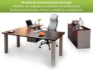 Muebles de entretenimiento Artehogar
  Madecor con acabados en pinturas o en melaminicos,
diseños personalizados, Precios y calidad sin competencia.
 
