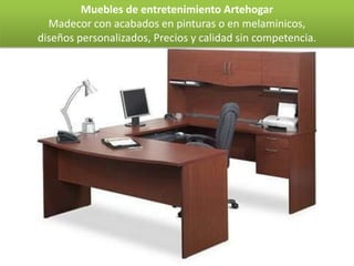 Muebles de entretenimiento Artehogar
  Madecor con acabados en pinturas o en melaminicos,
diseños personalizados, Precios y calidad sin competencia.
 