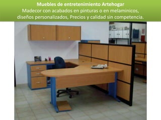 Muebles de entretenimiento Artehogar
  Madecor con acabados en pinturas o en melaminicos,
diseños personalizados, Precios y calidad sin competencia.
 