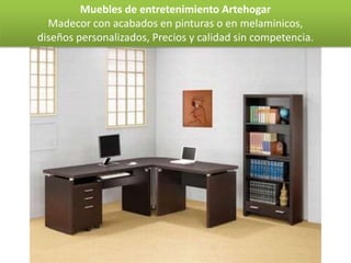 Muebles de entretenimiento Artehogar
  Madecor con acabados en pinturas o en melaminicos,
diseños personalizados, Precios y calidad sin competencia.
 