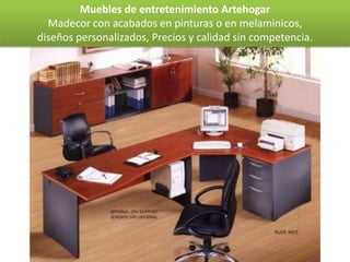 Muebles de entretenimiento Artehogar
  Madecor con acabados en pinturas o en melaminicos,
diseños personalizados, Precios y calidad sin competencia.
 