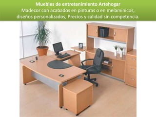 Muebles de entretenimiento Artehogar
  Madecor con acabados en pinturas o en melaminicos,
diseños personalizados, Precios y calidad sin competencia.
 
