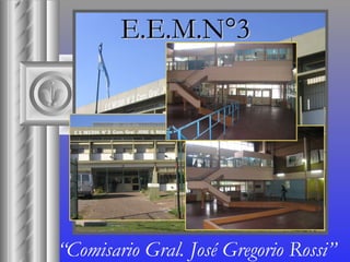 E.E.M.N°3 “ Comisario Gral. José Gregorio Rossi” 
