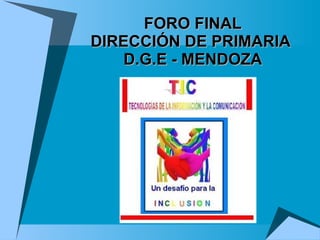 FORO FINAL DIRECCIÓN DE PRIMARIA  D.G.E - MENDOZA 