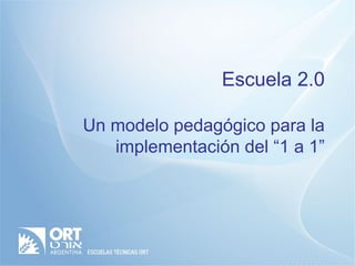 Escuela 2.0
Un modelo pedagógico para la
implementación del “1 a 1”
 