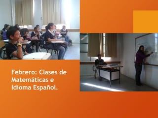 Febrero: Clases de
Matemáticas e
Idioma Español.
 