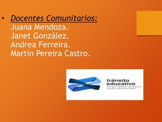 • Docentes Comunitarios:
Juana Mendoza.
Janet González.
Andrea Ferreira.
Martín Pereira Castro.
 