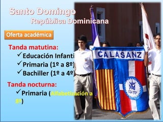 Tanda matutina:
Educación Infantil
Primaria (1º a 8º)
Bachiller (1º a 4º)
Tanda nocturna:
Primaria (Alfabetización a
8º)
 