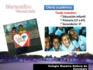Tanda matutina:
Educación Infantil
Primaria (1º a 6º)
Secundaria: 1º
Colegio Nuestra Señora de
Coromoto
 