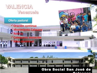 Oración continua
Movimiento Calasanz
Retiros
Catequesis iniciación
Misa dominical
Obra Social San José de
 
