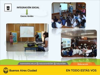 INTEGRACIÓN SOCIAL


   Cascos Verdes
 
