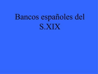 Bancos españoles del S.XIX 