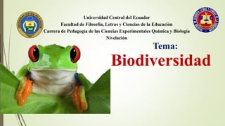 Universidad Central del Ecuador
Facultad de Filosofía, Letras y Ciencias de la Educación
Carrera de Pedagogía de las Ciencias Experimentales Química y Biología
Nivelación
Tema:
Biodiversidad
 