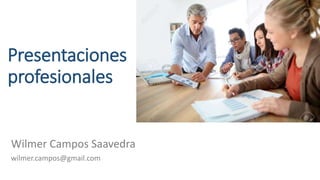 Presentaciones
profesionales
Wilmer Campos Saavedra
wilmer.campos@gmail.com
 