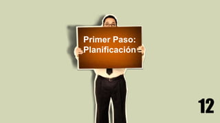 12
Primer Paso:
Planificación
 