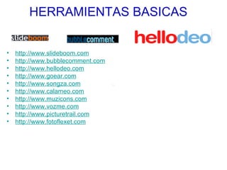 HERRAMIENTAS BASICAS ,[object Object],[object Object],[object Object],[object Object],[object Object],[object Object],[object Object],[object Object],[object Object],[object Object]