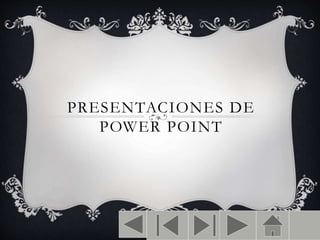 PRESENTACIONES DE
POWER POINT
 