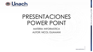 PRESENTACIONES
POWER POINT
MATERIA: INFORMÁTICA
AUTOR: NICOL GUAMANI
 