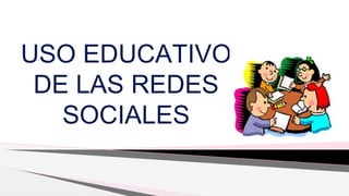 USO EDUCATIVO
DE LAS REDES
SOCIALES
 