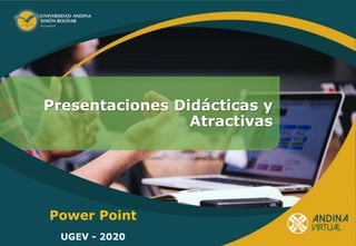Presentaciones Didácticas y
Atractivas
UGEV - 2020
Power Point
 