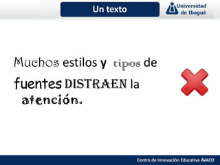 Muchos estilos y tipos de
fuentes distraen la
atención.
Un texto
Centro de Innovación Educativa ÁVACO
 