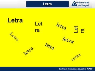 Letra
Letra
Let
ra
Let
ra
Centro de Innovación Educativa ÁVACO
 