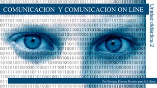 COMUNICACION Y COMUNICACION ON LINE
Unidaddidáctica2
Por Enrique Ernesto Rosales para la Udima
 